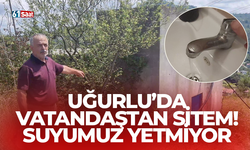 Uğurlu’da vatandaştan sitem! Suyumuz yetmiyor