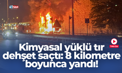 Kimyasal yüklü tır dehşet saçtı: 8 kilometre boyunca yandı!