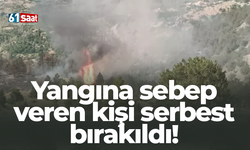 Yangına sebep veren kişi serbest bırakıldı!