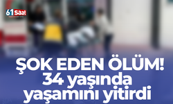 Şok eden ölüm! 34 yaşında yaşamını yitirdi