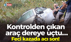 Kontrolden çıkan araç dereye uçtu… Feci kazada acı son!