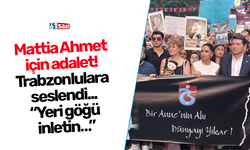 Mattia Ahmet  için adalet!  Trabzonlulara  seslendi,  “Yeri göğü  inletin…”