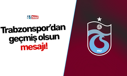 Trabzonspor’dan geçmiş olsun mesajı!