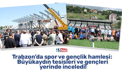 Trabzon’da spor ve gençlik hamlesi: Büyükaydın tesisleri ve gençleri yerinde inceledi