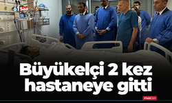 Büyükelçi 2 kez hastaneye gitti