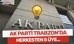 AK Parti Trabzon'da herkesten 5 üye...