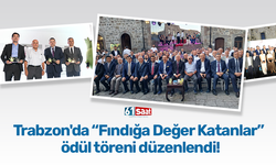 Trabzon'da “Fındığa Değer Katanlar” ödül töreni düzenlendi!