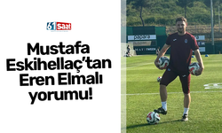 Mustafa Eskihellaç’tan Eren Elmalı yorumu!