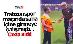 Trabzonspor maçında saha içine girmeye çalışmıştı… Ceza aldı