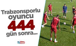 Trabzonsporlu yıldız tam 444 gün sonra...