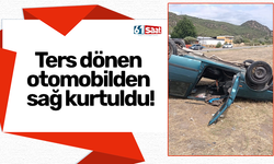 Ters dönen otomobilden sağ kurtuldu!