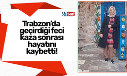 Trabzon’da geçirdiği feci kaza sonrası hayatını kaybetti!