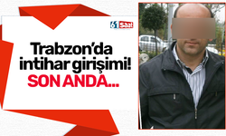 Trabzon’da  intihar girişimi! Son anda...
