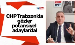 CHP Trabzon’da gözler potansiyel adaylarda!