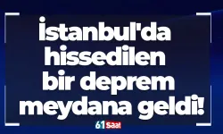 İstanbul'da hissedilen bir deprem meydana geldi!