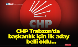 CHP Trabzon'da başkanlık için ilk aday belli oldu…
