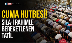 Cuma Hutbesi! Sıla-i Rahimle bereketlenen tatil