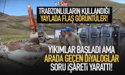 Trabzonluların kullandığı yaylada yıkımlar başladı! Diyaloglar soru işareti yarattı!