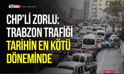 CHP’li Zorlu: Trabzon trafiği tarihinin en kötü döneminde