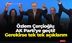 Özlem Çerçioğlu AK Parti'ye geçti! Gerekirse tek tek açıklarım