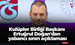 Kulüpler Birliği Başkanı Ertuğrul Doğan'dan yabancı sınırı açıklaması