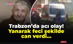 Trabzon'da feci şekilde can verdi