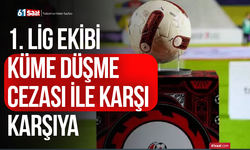1. Lig ekibi küme düşme cezası ile karşı karşıya
