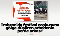 Trabzon’da festival coşkusuna gölge düşüren arbedenin perde arkası!
