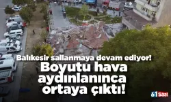 Balıkesir'de sallanmaya devam ediyor! Boyutu hava aydınlanınca ortaya çıktı!