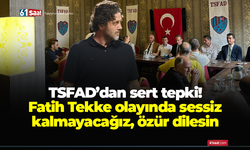 TSFAD’dan sert tepki! Fatih Tekke olayında sessiz kalmayacağız, özür dilesin