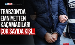 Trabzon’da emniyetten kaçamadılar! Çok sayıda kişi…