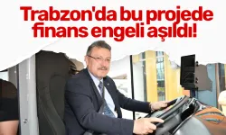 Trabzon'da bu projede finans engeli aşıldı!