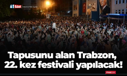 Tapusunu alan Trabzon, 22. kez festivali yapılacak!