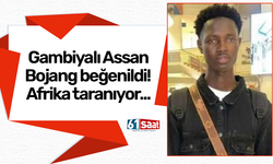 Gambiyalı Assan Bojang beğenildi! Afrika taranıyor...