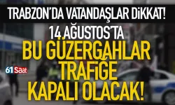 Trabzonlular dikkat! Bu güzergahlar trafiğe kapalı olacak...