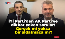 İYİ Parti'den AK Parti'ye dikkat çeken sorular! Gerçek mi yoksa bir aldatmaca mı?
