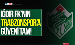 Iğdır FK’nın Trabzonspor’a güveni tam!