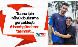 Tuana için büyük buluşma gerçekleşti! 61 saat gündeme taşımıştı...