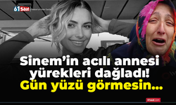 Sinem’in acılı annesi yürekleri dağladı! Gün yüzü görmesin...