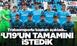Trabzonsporlu Başkan açıkladı 'U19'un tamamını istedik'