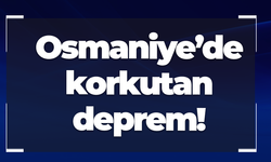 Osmaniye’de korkutan deprem!