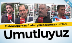 Trabzonspor taraftarları yeni sezonu yorumladı