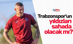 Trabzonspor’un yıldızları sahada olacak mı?