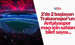 2’de 2 başlayan Trabzonspor’un Antalyaspor maçı için satılan bilet sayısı...
