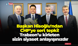 Başkan Hisoğlu'ndan CHP'ye sert tepki! Trabzon’u kirleten sizin siyaset anlayışınızdır