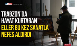 Trabzon’da hayat kurtaran eller bu kez sanatla nefes aldırdı