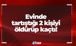 Evinde tartıştığı 2 kişiyi öldürüp kaçtı!