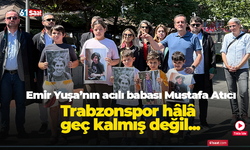 Emir Yuşa’nın acılı babası Mustafa Atıcı..Trabzonspor hâlâ  geç kalmış değil