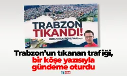Trabzon’un tıkanan trafiği, bir köşe yazısıyla gündeme oturdu