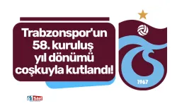 Trabzonspor'un 58. Kuruluş yıl dönümü coşkuyla kutlandı!